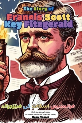 The Story of Francis Scott Key Fitzgerald: An Inspiring Story for Kids in Farsi and English by Nazari, Reza