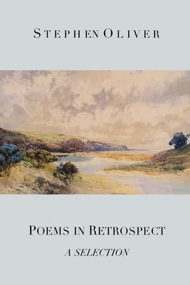 Poems in Retrospect: A Selection by Oliver, Stephen
