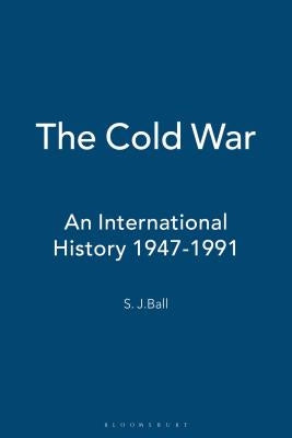 The Cold War: An International History, 1947-1991 by Ball, S. J.