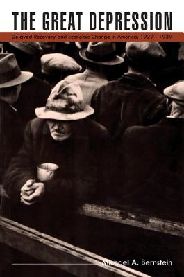 The Great Depression: Delayed Recovery and Economic Change in America, 1929-1939 by Bernstein, Michael A.