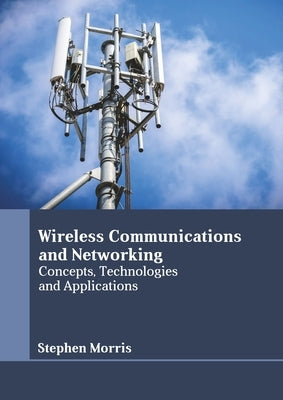 Wireless Communications and Networking: Concepts, Technologies and Applications by Morris, Stephen