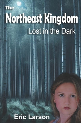 The Northeast Kingdom: Lost in the Dark by Larson, Eric