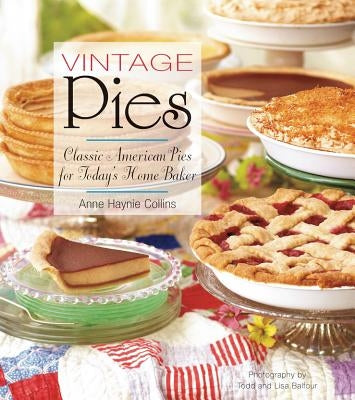 Vintage Pies: Classic American Pies for Today's Home Baker by Collins, Anne