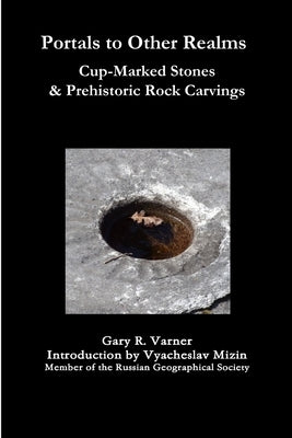 Portals to Other Realms: Cup-Marked Stones and Prehistoric Rock Carvings by Varner, Gary R.