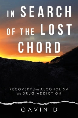 In Search of the Lost Chord: Recovery from Alcoholism and Drug Addiction by D, Gavin