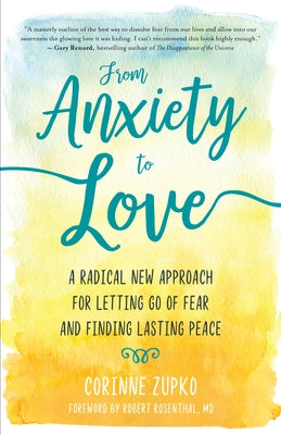 From Anxiety to Love: A Radical New Approach for Letting Go of Fear and Finding Lasting Peace by Zupko, Corinne