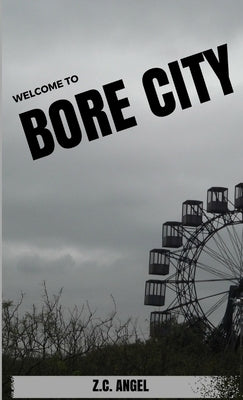 Welcome to Bore City by Angel, Z. C.