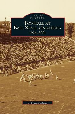 Football at Ball State University: 1924-2001 by Geelhoed, E. Bruce
