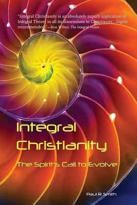 Integral Christianity: The Spirit's Call to Evolve by Smith, Paul