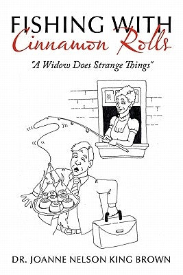 Fishing with Cinnamon Rolls: A Widow Does Strange Things by King Brown, Joanne Nelson