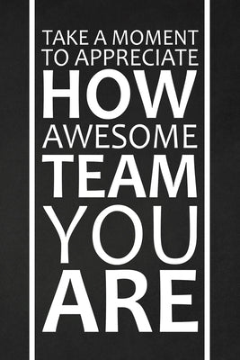 Take A Moment To Appreciate How Awesome Team You Are: Team Appreciation Gifts by Publishing, Rainbowpen