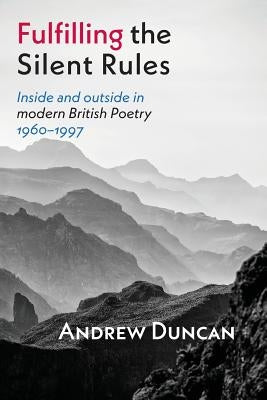 Fulfilling the Silent Rules: Inside & Outside in Modern British Poetry 1960-1990 by Duncan, Andrew