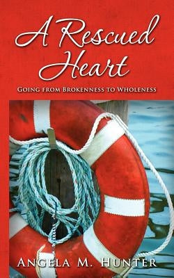 A Rescued Heart: Going from Brokenness to Wholeness by Lockhart, Otis
