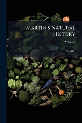 Martin's Natural History; Volume 1 by Martin, F.