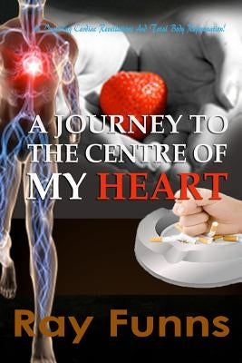 A Journey to the Center of My Heart: An inspiring Cardiac Revelations and Total Body Rejuvenation. by Ojukwu, Emeka