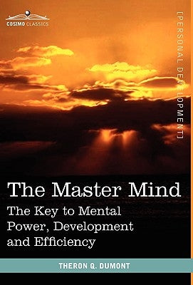 The Master Mind: The Key to Mental Power, Development and Efficiency by Dumont, Theron Q.