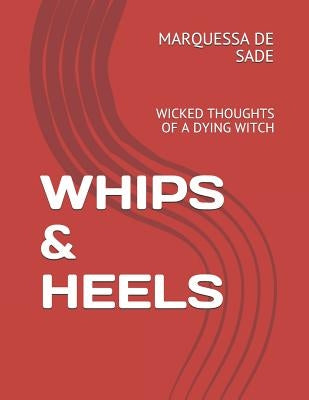 Whips & Heels: Wicked Thoughts of a Dying Witch by de Sade, Marquessa