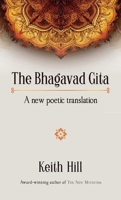 The Bhagavad Gita: A new poetic translation by Hill, Keith