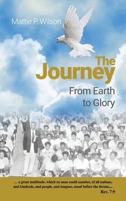 The Journey: From Earth to Glory by Wilson, Mattie P.