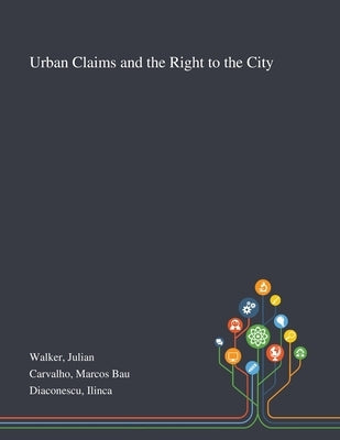 Urban Claims and the Right to the City by Walker, Julian