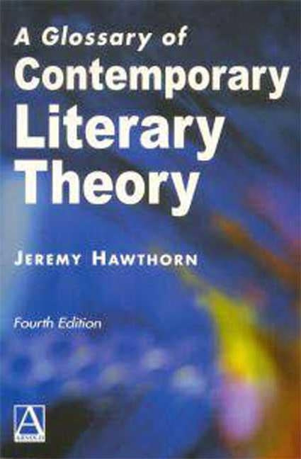 A Glossary of Contemporary Literary Theory Fourth Edition by Hawthorn, Jeremy