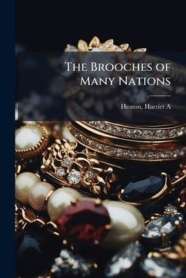The Brooches of Many Nations by A, Heaton Harriet