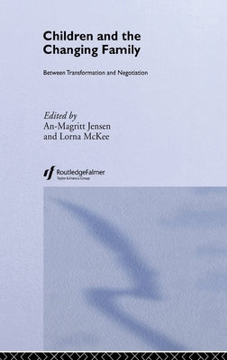 Children and the Changing Family: Between Transformation and Negotiation by Jensen, An-Magritt