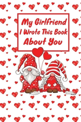 My girlfriend I Wrote this Book About You: Fill In The Blank Book journal With Prompts About What you Love About your girlfriend Perfect gift For Your by Paradise, Magical