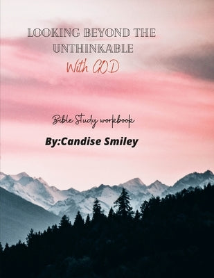 Looking beyond the unthinkable (With God) by Smiley, Candise