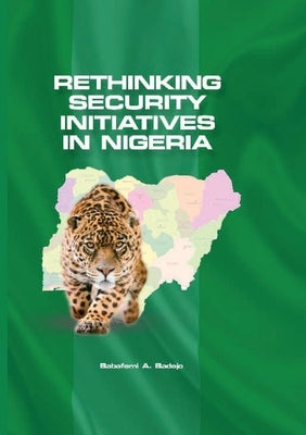 Rethinking Security Initiatives in Nigeria by Babafemi a., Badejo