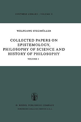 Collected Papers on Epistemology, Philosophy of Science and History of Philosophy: Volume I by Stegmüller, W.