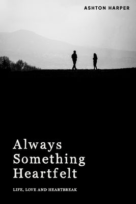 Always Something Heartfelt: Life, Love, and Heartbreak by Harper, Ashton