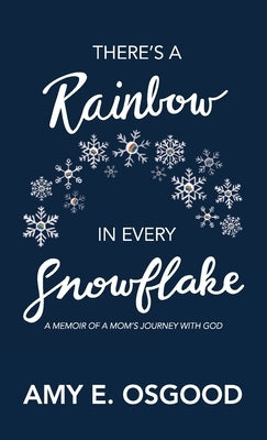 There's a Rainbow in Every Snowflake: A Memoir of a Mom's Journey with God by Osgood, Amy E.
