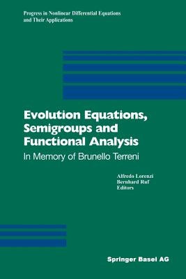 Evolution Equations, Semigroups and Functional Analysis: In Memory of Brunello Terreni by Lorenzi, Alfredo