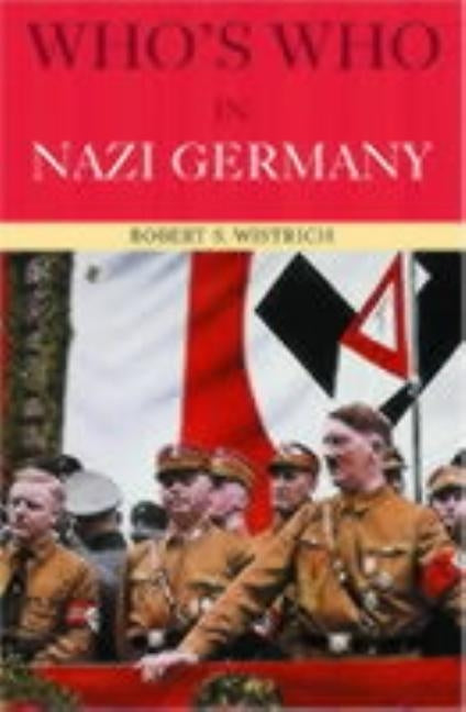 Who's Who in Nazi Germany by Wistrich, Robert S.