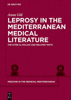 Leprosy in the Mediterranean Medical Literature: The Kitāb Al-Malakī And Related Texts by Gili, Anna