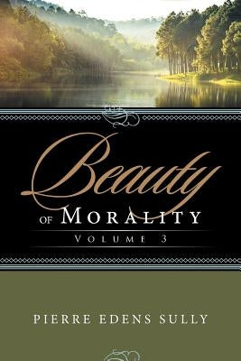 Beauty of Morality: Volume 3 by Sully, Pierre Edens
