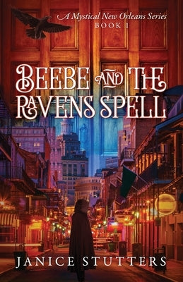Beebe and the Ravens Spell: A Mystical New Orleans Series Book 1 by Stutters, Janice