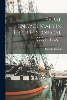 Papal Encyclicals in Their Historical Context by Catholic Church