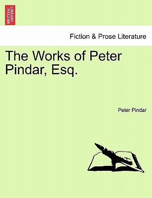 The Works of Peter Pindar, Esq. by Pindar, Peter