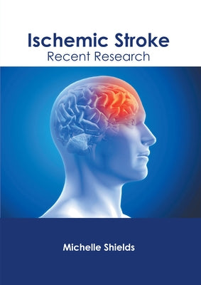 Ischemic Stroke: Recent Research by Shields, Michelle