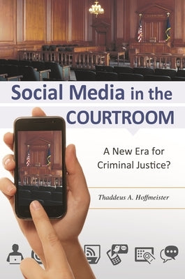 Social Media in the Courtroom: A New Era for Criminal Justice? by Hoffmeister, Thaddeus