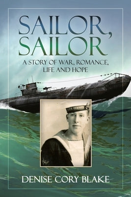 Sailor, Sailor: A Story of War, Romance, Life and Hope by Blake, Denise Cory