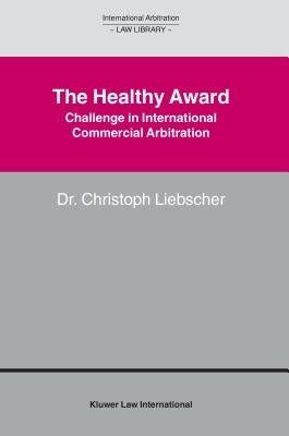 The Healthy Award: Challenge in International Commercial Arbitration by Liebscher, Christoph