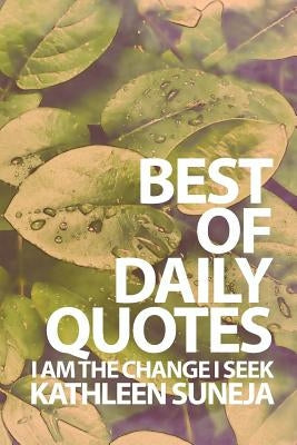 I Am The Change I Seek: The Best Of Daily Quotes by Suneja, Kathleen