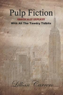 Pulp Fiction: Erotically Explicit With All The Tawdry Tidbits by Carrero, Lillian