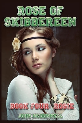 Rose Of Skibbereen Book Four: Rosie: Rose Of Skibbereen Series by McDonnell, John