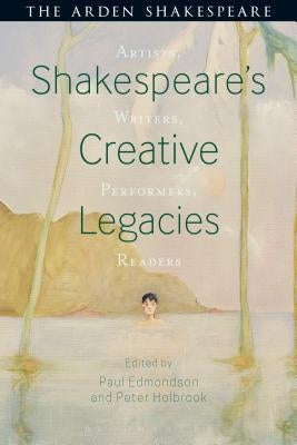 Shakespeare's Creative Legacies: Artists, Writers, Performers, Readers by Holbrook, Peter