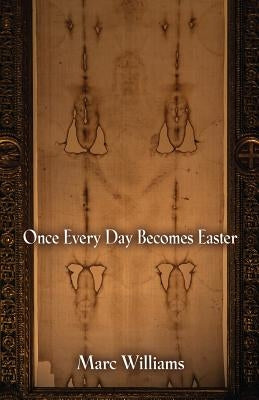 Once Every Day Becomes Easter by Williams, Marc
