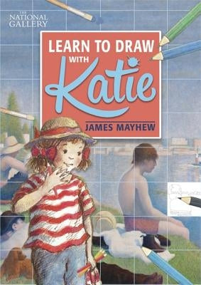 Katie: Learn to Draw with Katie: A National Gallery Book by Mayhew, James